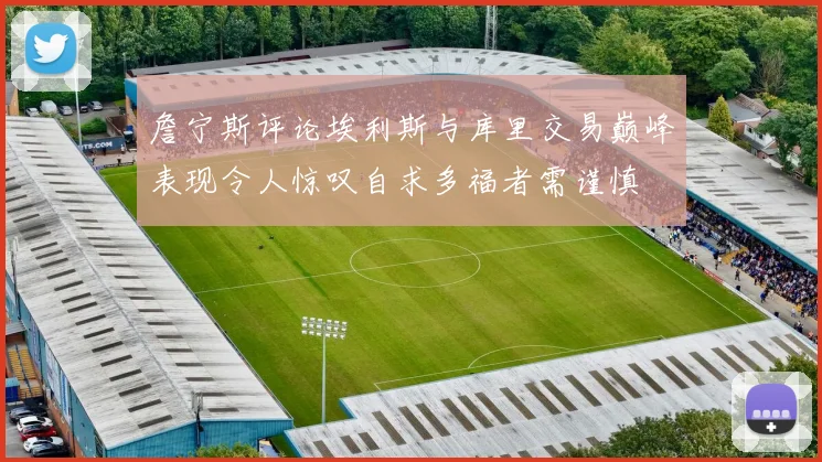 詹宁斯评论埃利斯与库里交易巅峰表现令人惊叹自求多福者需谨慎